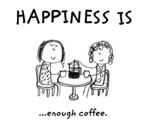 coffee. happiness is enough coffee